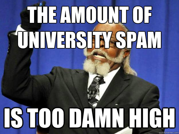 the amount of university spam is too damn high  Toodamnhigh