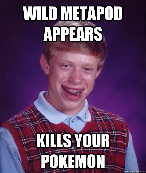 Wild Metapod appears Kills your pokemon  Bad Luck Brian