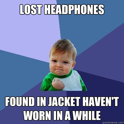 lost headphones  found in jacket haven't worn in a while   Success Kid
