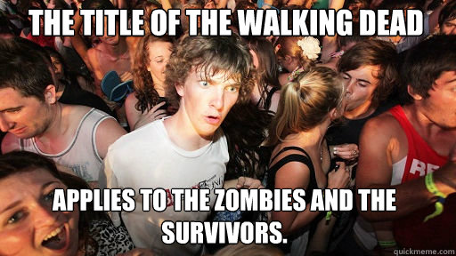 The title of The Walking Dead Applies to the Zombies and the survivors.  Sudden Clarity Clarence