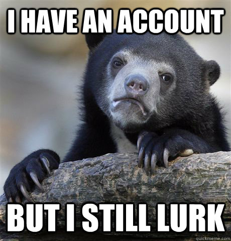 I have an account but i still lurk - I have an account but i still lurk  Confession Bear