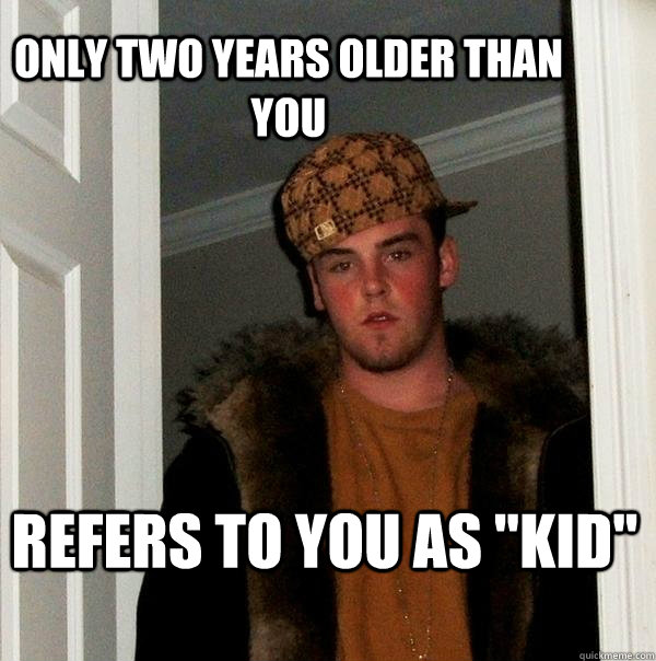 only two years older than you  refers to you as 