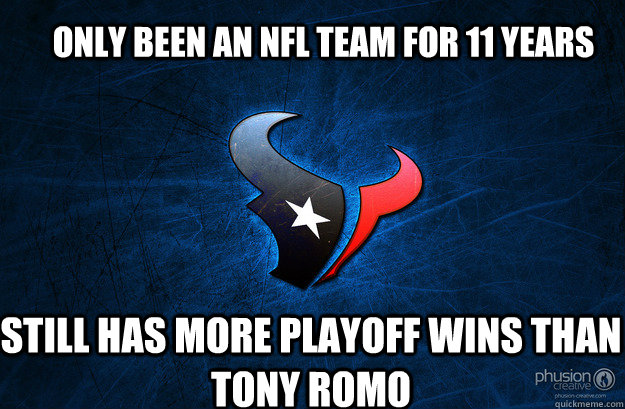 only been an NFL team for 11 years still has more playoff wins than Tony Romo  texans haters