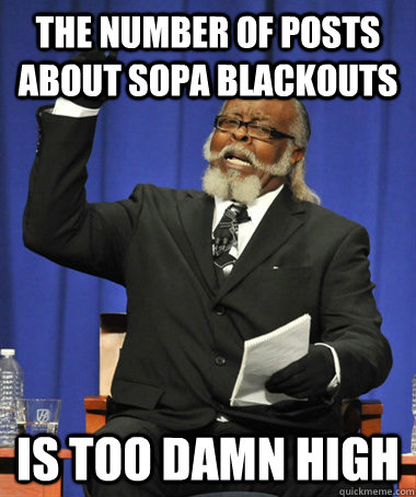 The number of posts about sopa blackouts is too damn high  The Rent Is Too Damn High