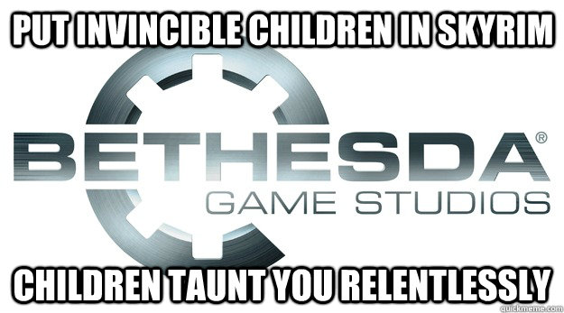 Put invincible children in Skyrim Children taunt you relentlessly - Put invincible children in Skyrim Children taunt you relentlessly  Scumbag Bethesda