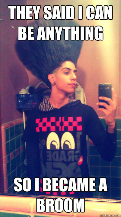 they said i can be anything so i became a broom  human broom