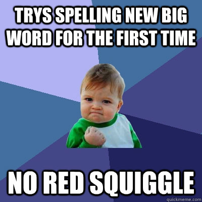 trys spelling new big word for the first time no red squiggle  Success Kid
