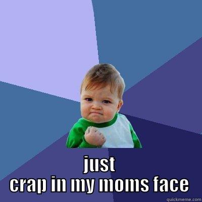 not funny hun well come here -  JUST CRAP IN MY MOMS FACE Success Kid