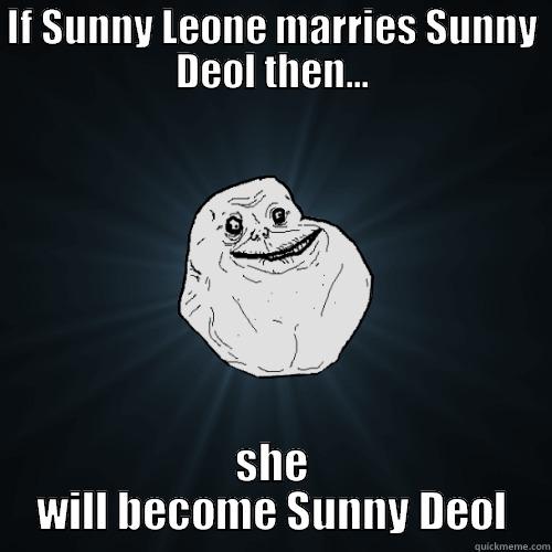 IF SUNNY LEONE MARRIES SUNNY DEOL THEN... SHE WILL BECOME SUNNY DEOL Forever Alone