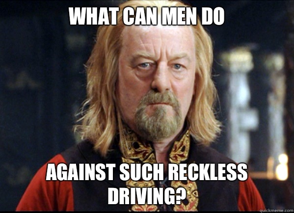 What can men do Against such reckless driving?  