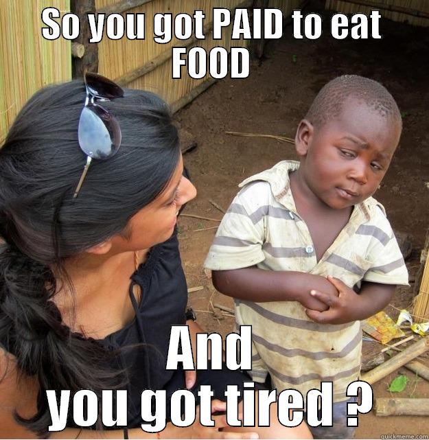 SO YOU GOT PAID TO EAT FOOD AND YOU GOT TIRED ? Skeptical Third World Kid