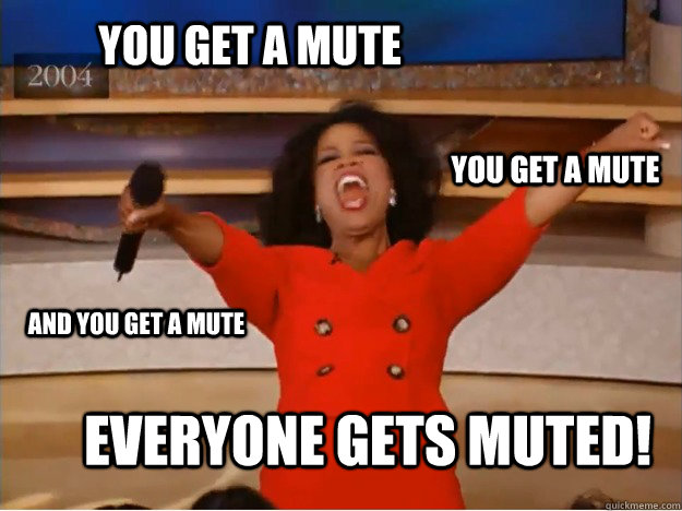 You get a mute everyone gets muted! You get a mute and You get a mute  oprah you get a car