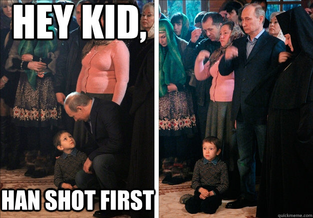 Hey kid, Han shot first  Shocking News Putin