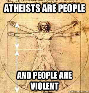 atheists are people and people are violent - atheists are people and people are violent  Misc