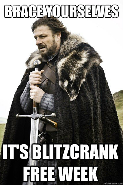 brace yourselves It's blitzcrank free week - brace yourselves It's blitzcrank free week  Brace Yourselves!