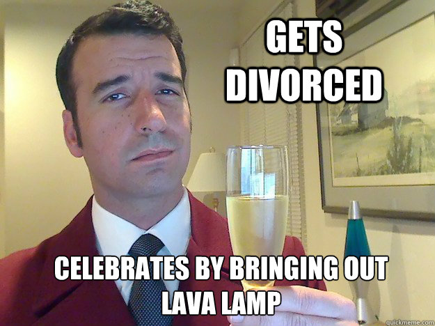 gets divorced Celebrates by bringing out 
lava lamp - gets divorced Celebrates by bringing out 
lava lamp  Fabulous Divorced Guy