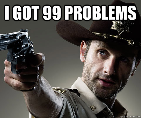 I got 99 problems   Rick Grimes Walking Dead