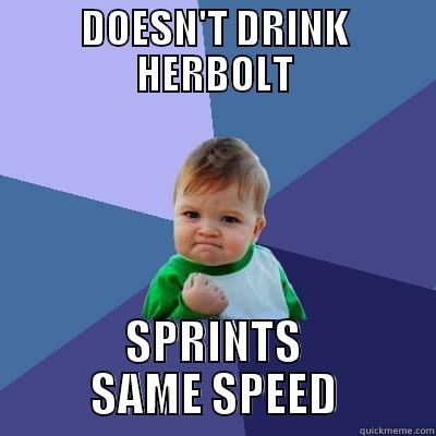 DOESN'T DRINK HERBOLT SPRINTS SAME SPEED Success Kid