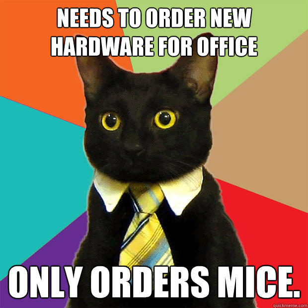 NEEDS TO ORDER NEW HARDWARE FOR OFFICE ONLY ORDERS MICE. - NEEDS TO ORDER NEW HARDWARE FOR OFFICE ONLY ORDERS MICE.  Business Cat