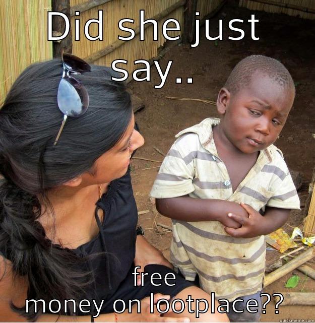 DID SHE JUST SAY.. FREE MONEY ON LOOTPLACE?? Skeptical Third World Kid
