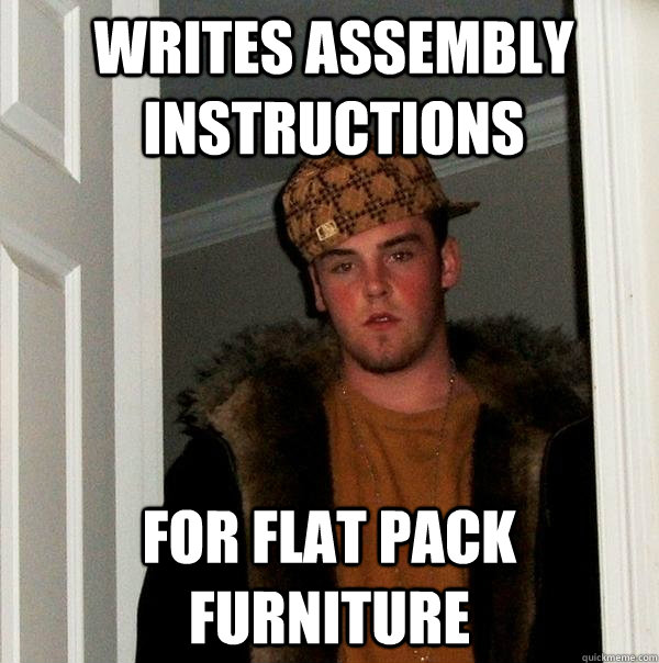 writes assembly instructions for flat pack furniture - writes assembly instructions for flat pack furniture  Scumbag Steve