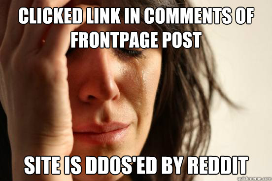 clicked link in comments of frontpage post Site is Ddos'ed by reddit  First World Problems