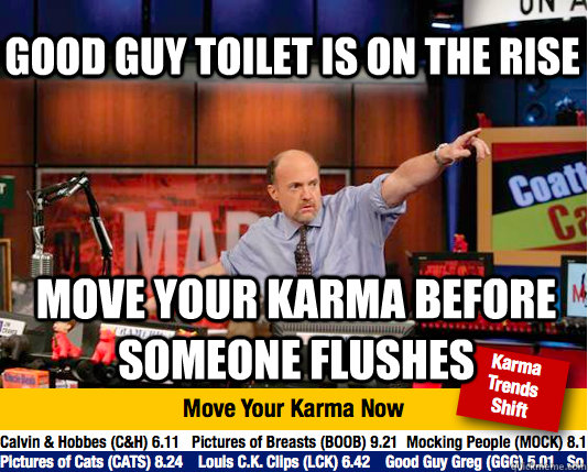 Good Guy Toilet is on the rise Move your karma before someone flushes - Good Guy Toilet is on the rise Move your karma before someone flushes  Mad Karma with Jim Cramer