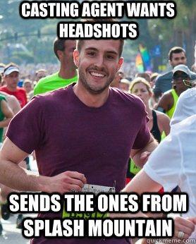 casting agent wants headshots sends the ones from splash mountain  Ridiculously photogenic guy