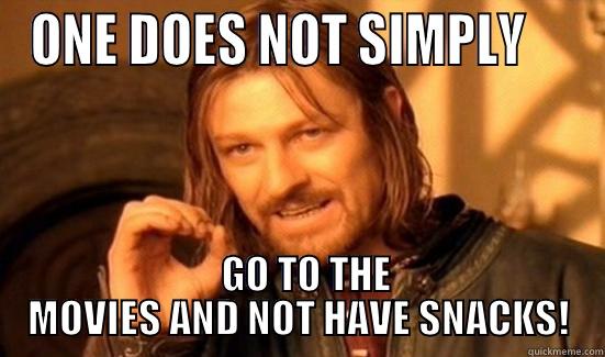 ONE DOES NOT SIMPLY       GO TO THE MOVIES AND NOT HAVE SNACKS! Boromir