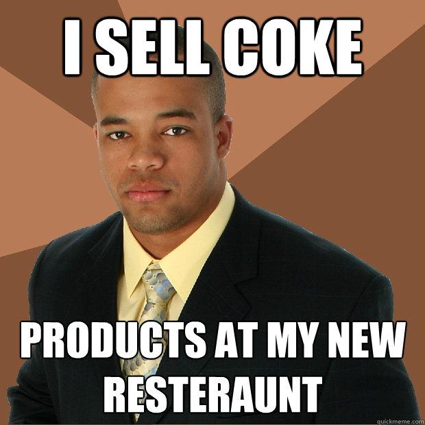 I sell coke Products at my new resteraunt   Successful Black Man
