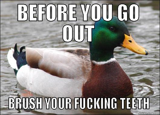 BEFORE YOU GO OUT BRUSH YOUR FUCKING TEETH Actual Advice Mallard