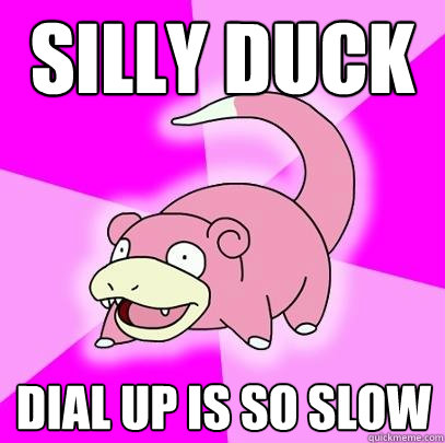 Silly duck dial up is so slow - Silly duck dial up is so slow  Slowpoke