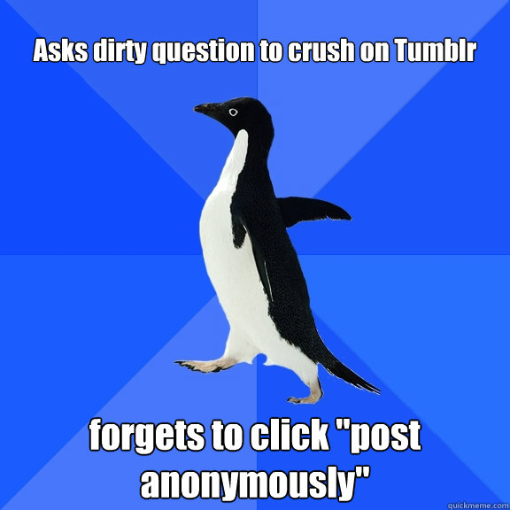 Asks dirty question to crush on Tumblr forgets to click 