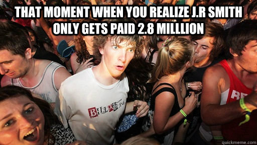 That moment when you realize j.r smith only gets paid 2.8 milllion   Sudden Clarity Clarence