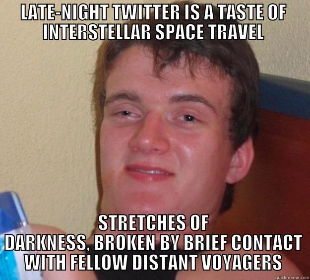 LATE-NIGHT TWITTER IS A TASTE OF INTERSTELLAR SPACE TRAVEL STRETCHES OF DARKNESS, BROKEN BY BRIEF CONTACT WITH FELLOW DISTANT VOYAGERS 10 Guy