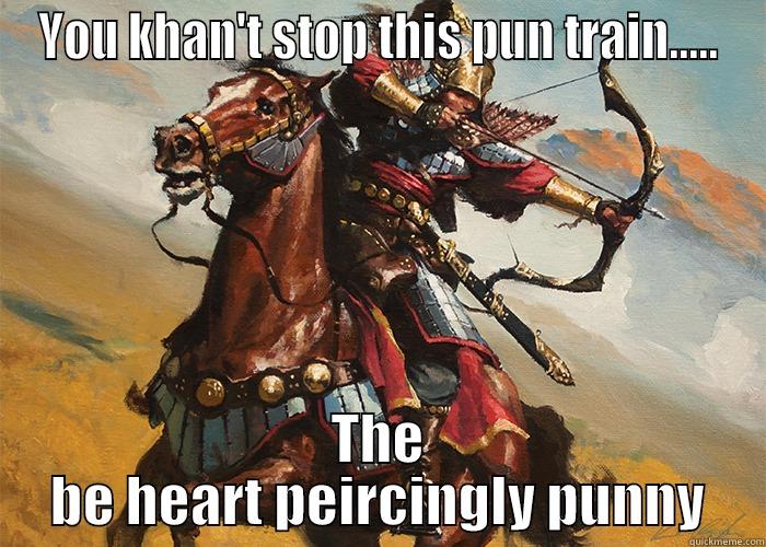 YOU KHAN'T STOP THIS PUN TRAIN..... THE BE HEART PIERCINGLY PUNNY Misc