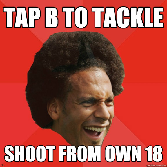 Tap B to Tackle shoot from own 18  Frustrated FIFA Ferdinand