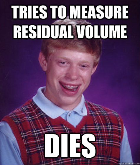 Tries to measure Residual Volume Dies  Bad Luck Brian