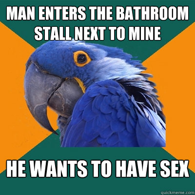 Man enters the bathroom stall next to mine He wants to have sex - Man enters the bathroom stall next to mine He wants to have sex  Paranoid Parrot