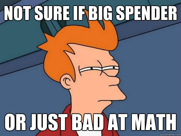 not sure if big spender or just bad at math - not sure if big spender or just bad at math  Futurama Fry