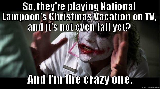 Christmas Vacation - SO, THEY'RE PLAYING NATIONAL LAMPOON'S CHRISTMAS VACATION ON TV, AND IT'S NOT EVEN FALL YET?               AND I'M THE CRAZY ONE.             Joker Mind Loss