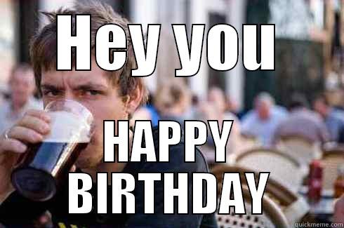 HEY YOU HAPPY BIRTHDAY Lazy College Senior