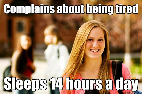 Complains about being tired Sleeps 14 hours a day  College Freshwoman