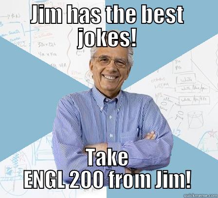 JIM HAS THE BEST JOKES! TAKE ENGL 200 FROM JIM! Engineering Professor