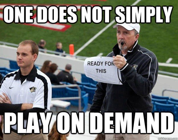 One does not simply play on demand  