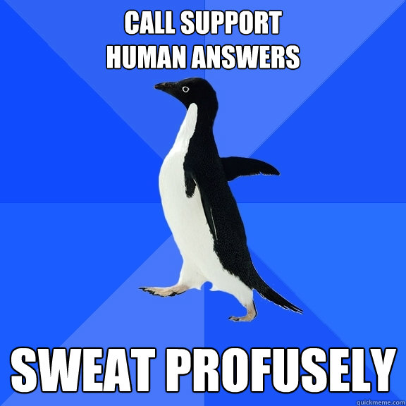 Call Support
Human Answers Sweat Profusely  Socially Awkward Penguin