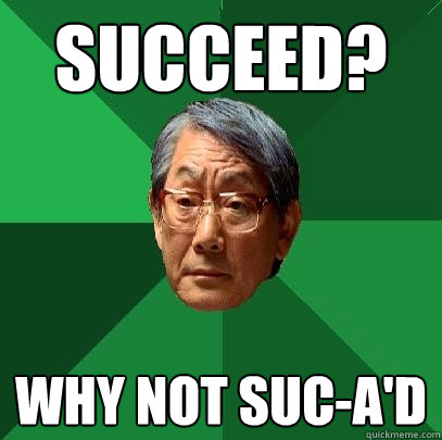 Succeed? Why not suc-A'd  High Expectations Asian Father