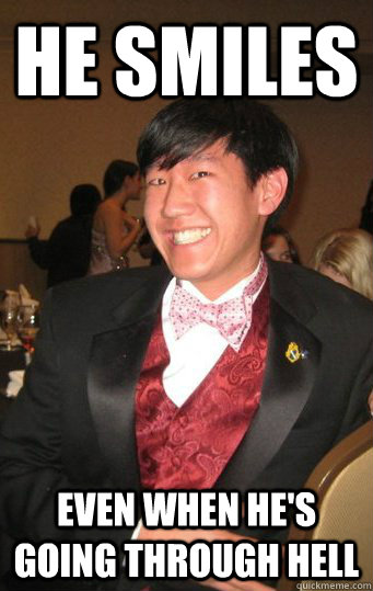 He smiles even when he's going through hell  