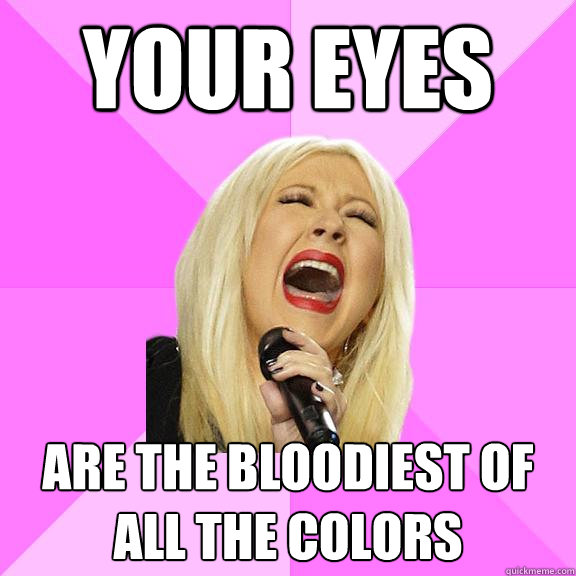 Your Eyes Are the bloodiest of all the colors  Wrong Lyrics Christina