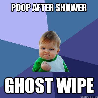 Poop after shower Ghost wipe  Success Kid